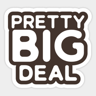 Pretty Big Deal Sticker